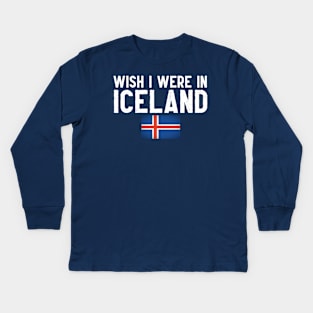 Wish I were in Iceland Kids Long Sleeve T-Shirt